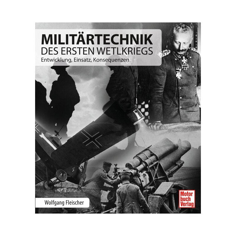 Militärtechnik des Ersten Weltkriegs Entwicklung, Einsatz, Konsequenzen